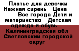 Платье для девочки Нежная сирень › Цена ­ 2 500 - Все города Дети и материнство » Детская одежда и обувь   . Калининградская обл.,Светловский городской округ 